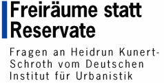 Freir&auml;ume statt Reservate - Fragen an Heidrun Kunert-Schroth vom Deutschen Institut f&uuml;r Urbanistik