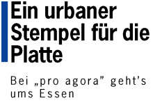 Ein urbaner Stempel f&uuml;r die Platte - Bei "pro agora" geht's ums Essen