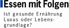 Essen mit Folgen - Ist gesunde Ern&auml;hrung Luxus oder Lebensgrundlage?