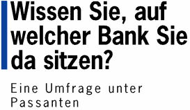 Wissen Sie, auf welcher Bank Sie da sitzen? - Eine Umfrage unter Passanten