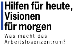 Hilfen f&uuml;r heute, Visionen f&uuml;r morgen - Was macht das Arbeitslosenzentrum?