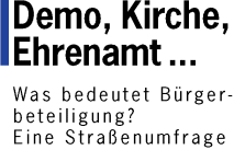 Demo, Kirche, Ehrenamt ... - Was bedeutet B&uuml;rgerbeteiligung? Eine Stra&szlig;enumfrage