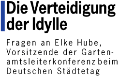 Die Verteidigung der Idylle - Fragen an Elke Hube, Vorsitzende der Gartenamtsleiterkonferenz beim deutschen St&auml;dtetag