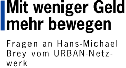 Mit weniger Geld mehr bewegen - Fragen an Hans-Michael Brey vom URBAN-Netzwerk